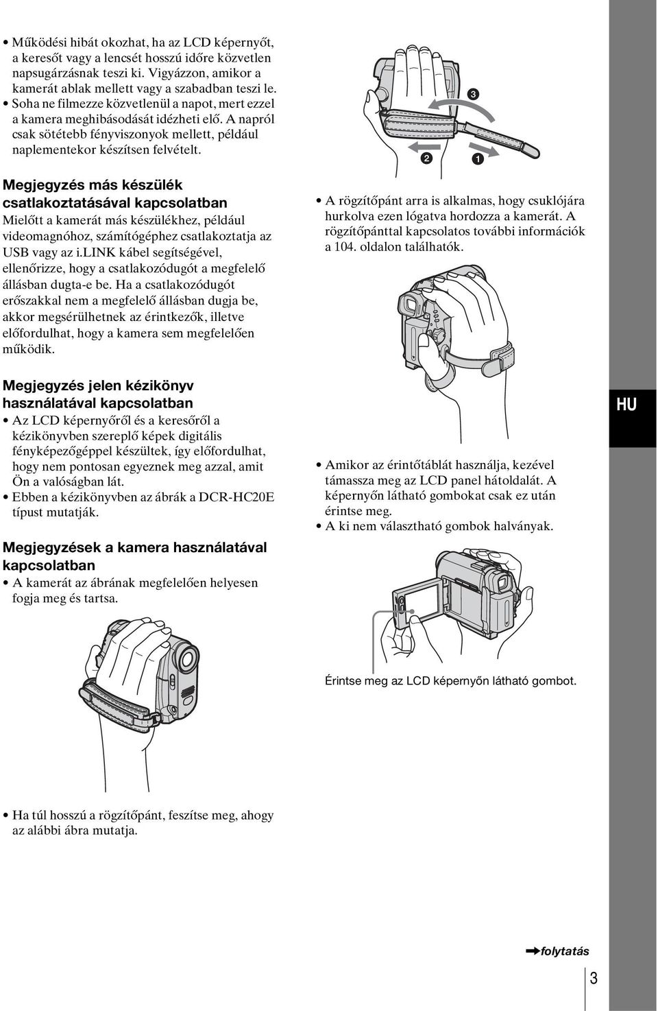 Megjegyzés más készülék csatlakoztatásával kapcsolatban Mielőtt a kamerát más készülékhez, például videomagnóhoz, számítógéphez csatlakoztatja az USB vagy az i.