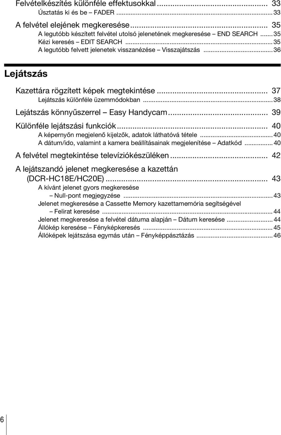 ..38 Lejátszás könnyűszerrel Easy Handycam... 39 Különféle lejátszási funkciók... 40 A képernyőn megjelenő kijelzők, adatok láthatóvá tétele.