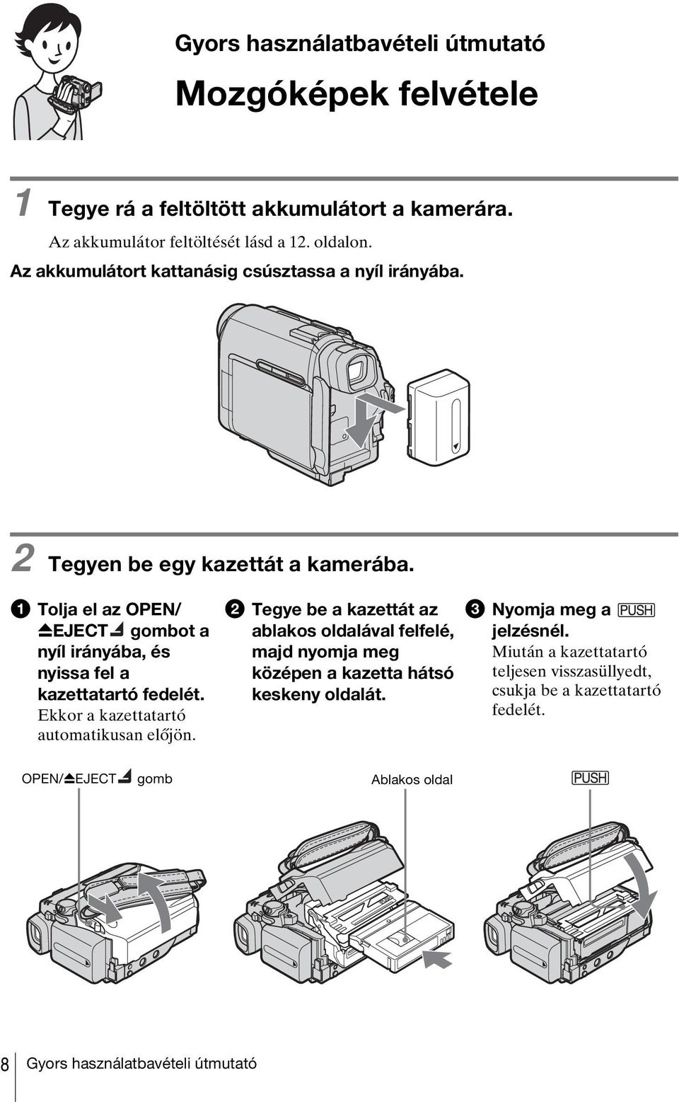 a Tolja el az OPEN/ ZEJECT gombot a nyíl irányába, és nyissa fel a kazettatartó fedelét. Ekkor a kazettatartó automatikusan előjön.