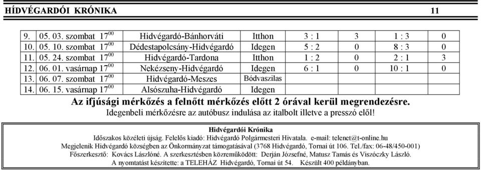 vasárnap 17 00 Alsószuha-Hidvégardó Idegen Az ifjúsági mérkőzés a felnőtt mérkőzés előtt 2 órával kerül megrendezésre. Idegenbeli mérkőzésre az autóbusz indulása az italbolt illetve a presszó elől!