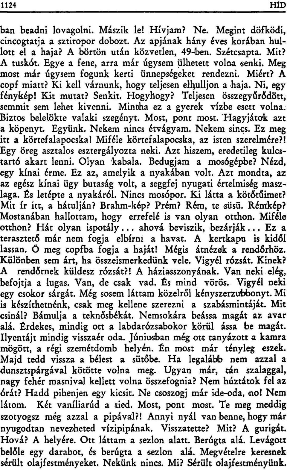 Kit mutat? Senkit. Hogyhogy? Teljesen összegyűrődött, semmit sem lehet kivenni. Mintha ez a gyerek vízbe esett volna. Biztos belelökte valaki szegényt. Most, pont most.