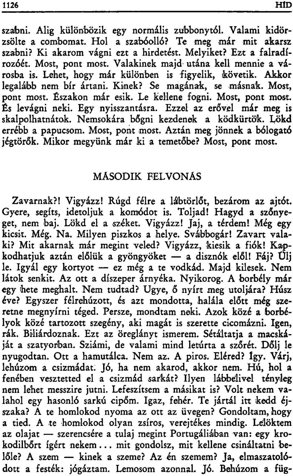 Északon már esik. Le kellene fogni. Most, pont most. És levágni neki. Egy nyisszantásra. Ezzel az erővel már meg is skalpolhatnátok. Nemsokára bőgni kezdenek a ködkürtök. Lökd errébb a papucsom.