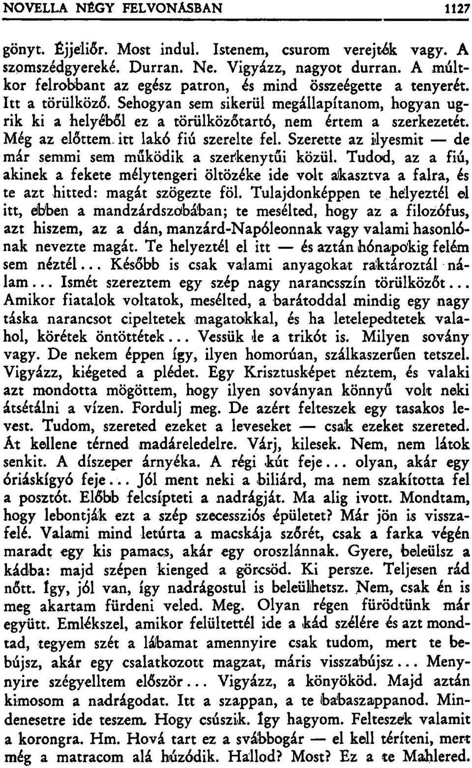 Szerette az ilyesmit de már semmi sem működik a szerfkenytűi közül. Tudod, az a fiú, akinek a fekete mélytengeri öltözéke ide volt akasztva a falra, és te azt hitted: magát szögezte föl.