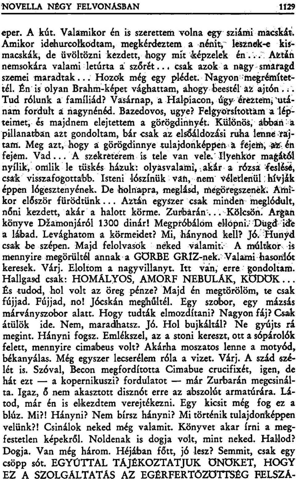 .. Tud rólunk a famíliád? Vasárnap, a Halpiacon^ úgy éreztem^ "utánam fordult á nagynénéd. Bazedovos, ugye? Felgyorsítottam a lépteimet, és majdnem elejtettem a görögdinnyét.