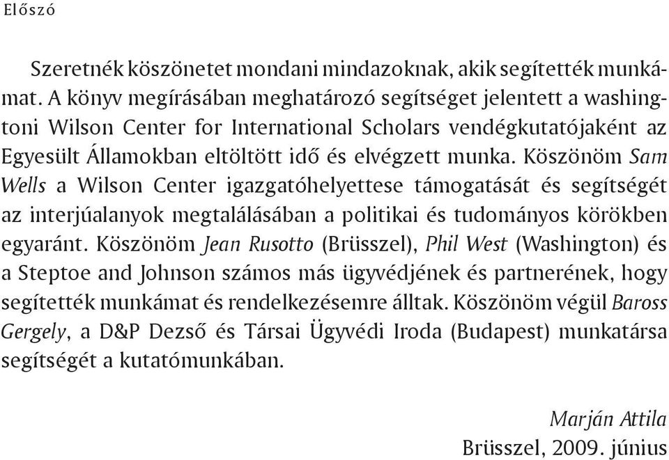 Köszönöm Sam Wells a Wilson Center igazgatóhelyettese támogatását és segítségét az interjúalanyok megtalálásában a politikai és tudományos körökben egyaránt.