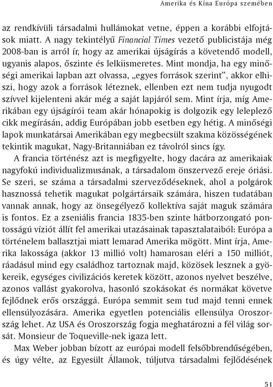 Mint mondja, ha egy minőségi amerikai lapban azt olvassa, egyes források szerint, akkor elhiszi, hogy azok a források léteznek, ellenben ezt nem tudja nyugodt szívvel kijelenteni akár még a saját