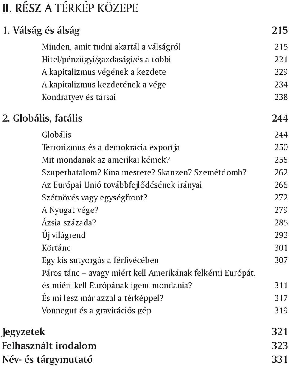 238 2. Globális, fatális 244 Globális 244 Terrorizmus és a demokrácia exportja 250 Mit mondanak az amerikai kémek? 256 Szuperhatalom? Kína mestere? Skanzen? Szemétdomb?