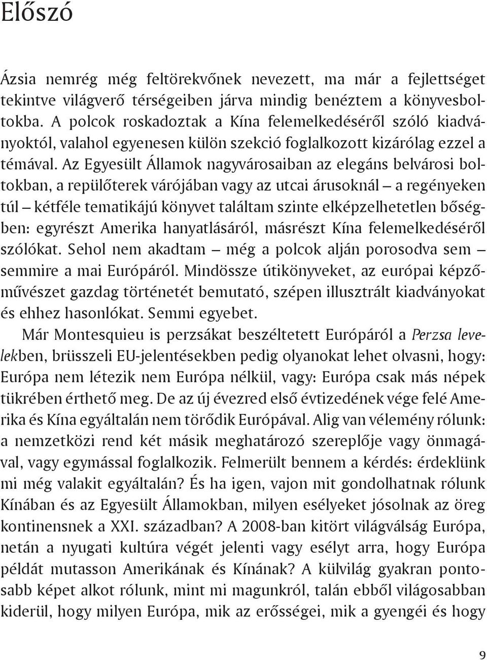 Az Egyesült Államok nagyvárosaiban az elegáns belvárosi boltokban, a repülőterek várójában vagy az utcai árusoknál a regényeken túl kétféle tematikájú könyvet találtam szinte elképzelhetetlen