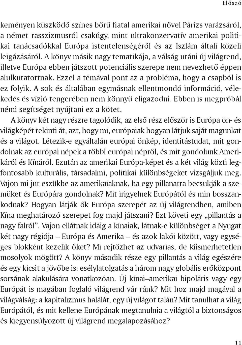 Ezzel a témával pont az a probléma, hogy a csapból is ez folyik. A sok és általában egymásnak ellentmondó információ, vélekedés és vízió tengerében nem könnyű eligazodni.