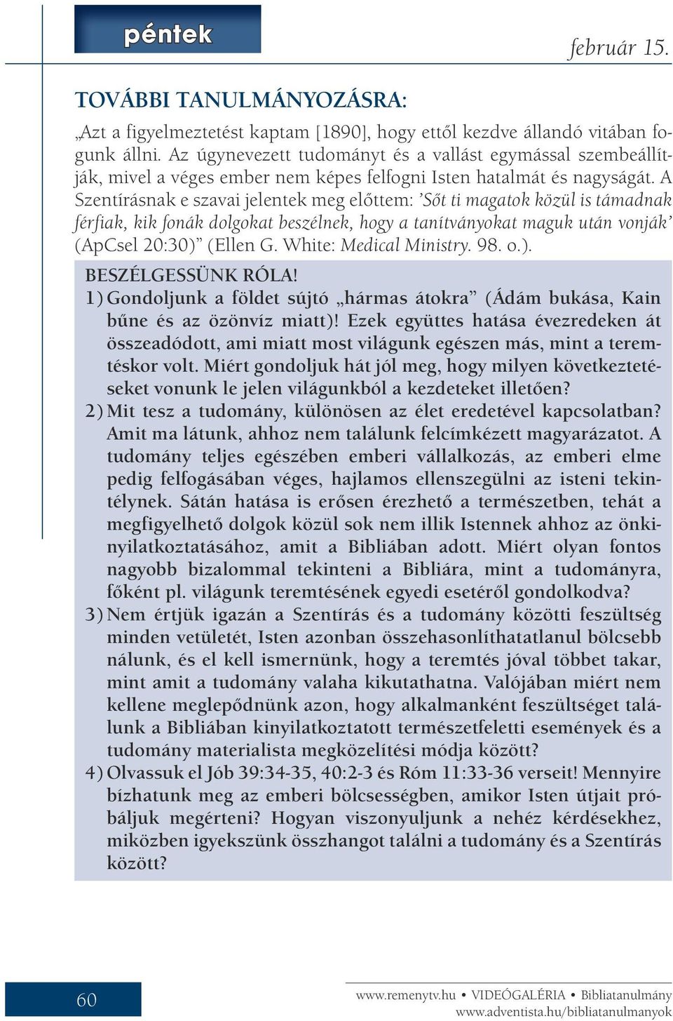 A Szentírásnak e szavai jelentek meg előttem: Sőt ti magatok közül is támadnak férfiak, kik fonák dolgokat beszélnek, hogy a tanítványokat maguk után vonják (ApCsel 20:30) (Ellen G.