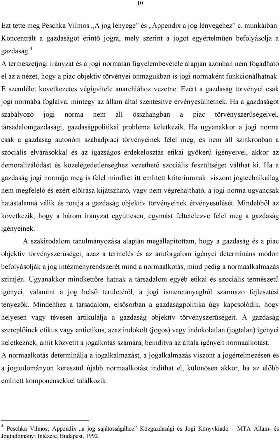 E szemlélet következetes végigvitele anarchiához vezetne. Ezért a gazdaság törvényei csak jogi normába foglalva, mintegy az állam által szentesítve érvényesülhetnek.