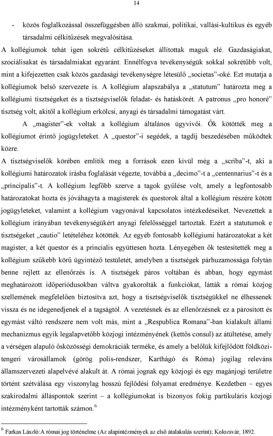 Ezt mutatja a kollégiumok belső szervezete is. A kollégium alapszabálya a statutum határozta meg a kollégiumi tisztségeket és a tisztségviselők feladat- és hatáskörét.