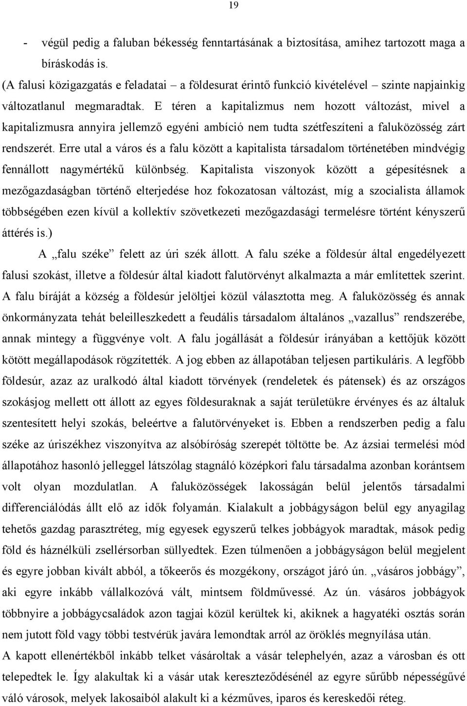 E téren a kapitalizmus nem hozott változást, mivel a kapitalizmusra annyira jellemző egyéni ambíció nem tudta szétfeszíteni a faluközösség zárt rendszerét.