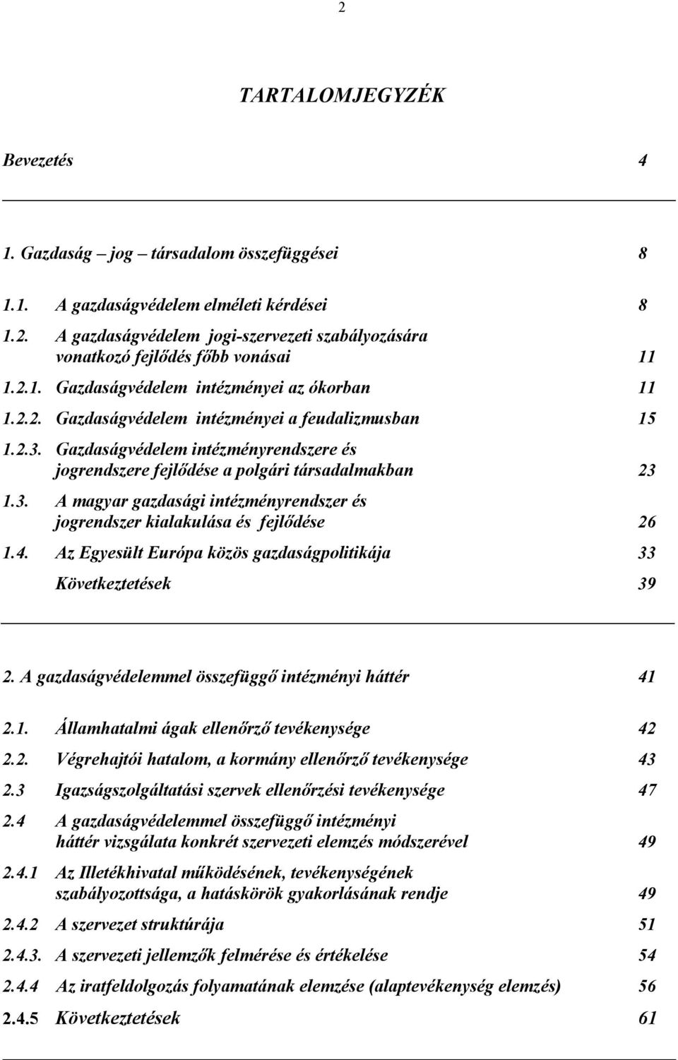 3. A magyar gazdasági intézményrendszer és jogrendszer kialakulása és fejlődése 26 1.4. Az Egyesült Európa közös gazdaságpolitikája 33 Következtetések 39 2.