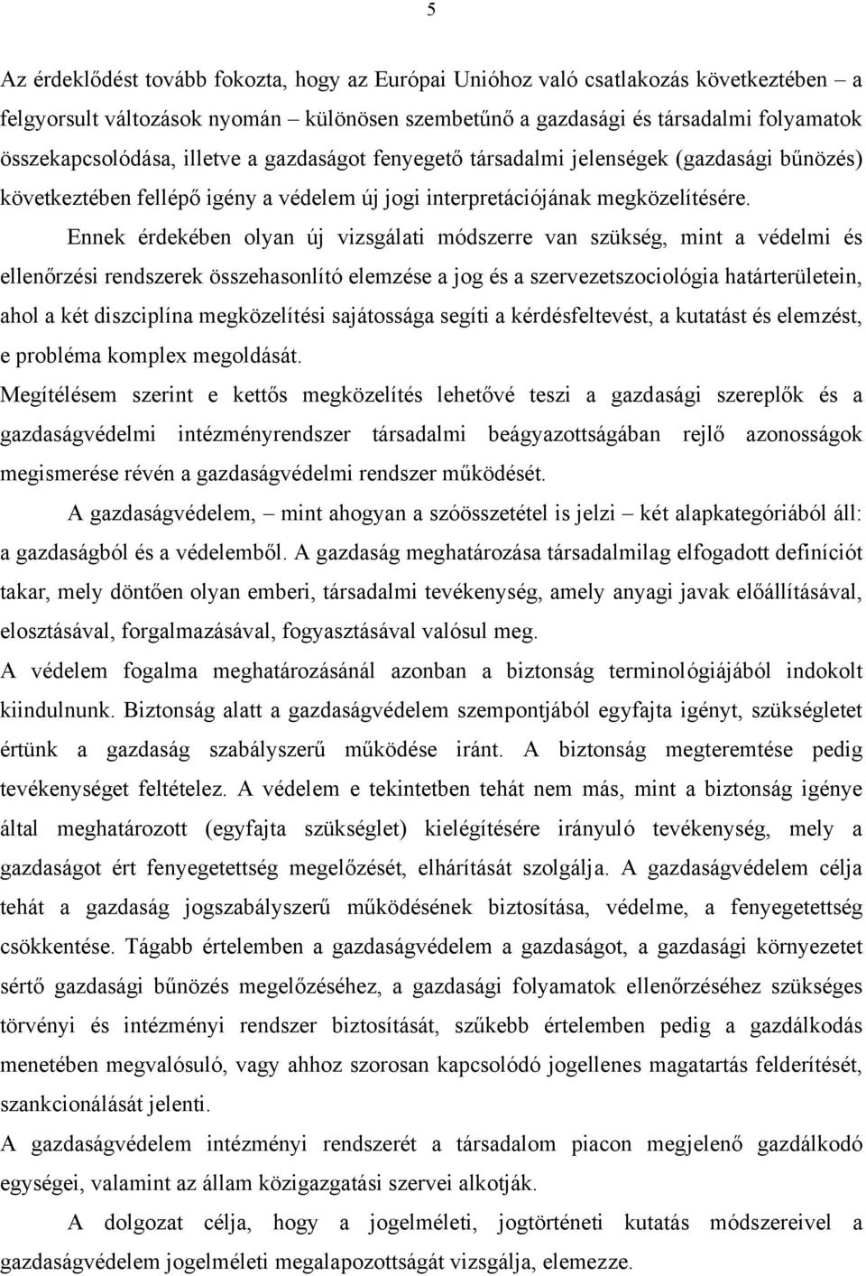 Ennek érdekében olyan új vizsgálati módszerre van szükség, mint a védelmi és ellenőrzési rendszerek összehasonlító elemzése a jog és a szervezetszociológia határterületein, ahol a két diszciplína