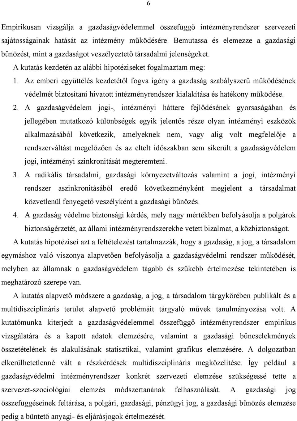 Az emberi együttélés kezdetétől fogva igény a gazdaság szabályszerű működésének védelmét biztosítani hivatott intézményrendszer kialakítása és hatékony működése. 2.