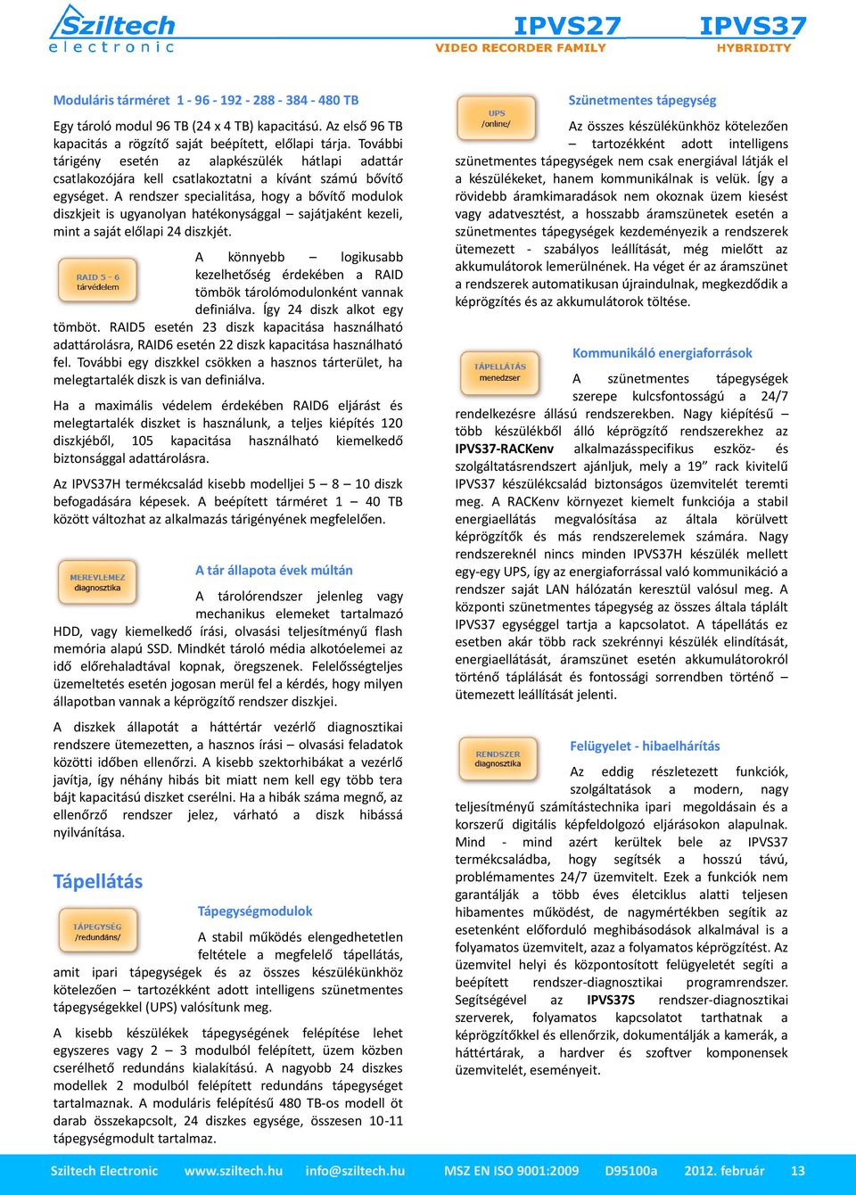 A rendszer specialitása, hogy a bővítő modulok diszkjeit is ugyanolyan hatékonysággal sajátjaként kezeli, mint a saját előlapi 24 diszkjét.