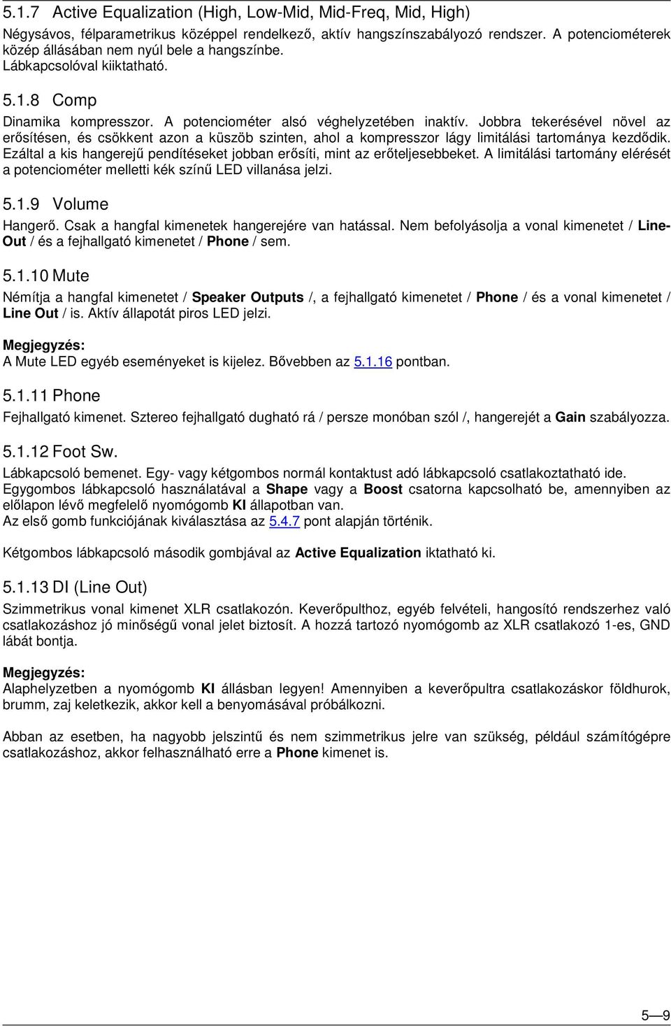 Jobbra tekerésével növel az erősítésen, és csökkent azon a küszöb szinten, ahol a kompresszor lágy limitálási tartománya kezdődik.