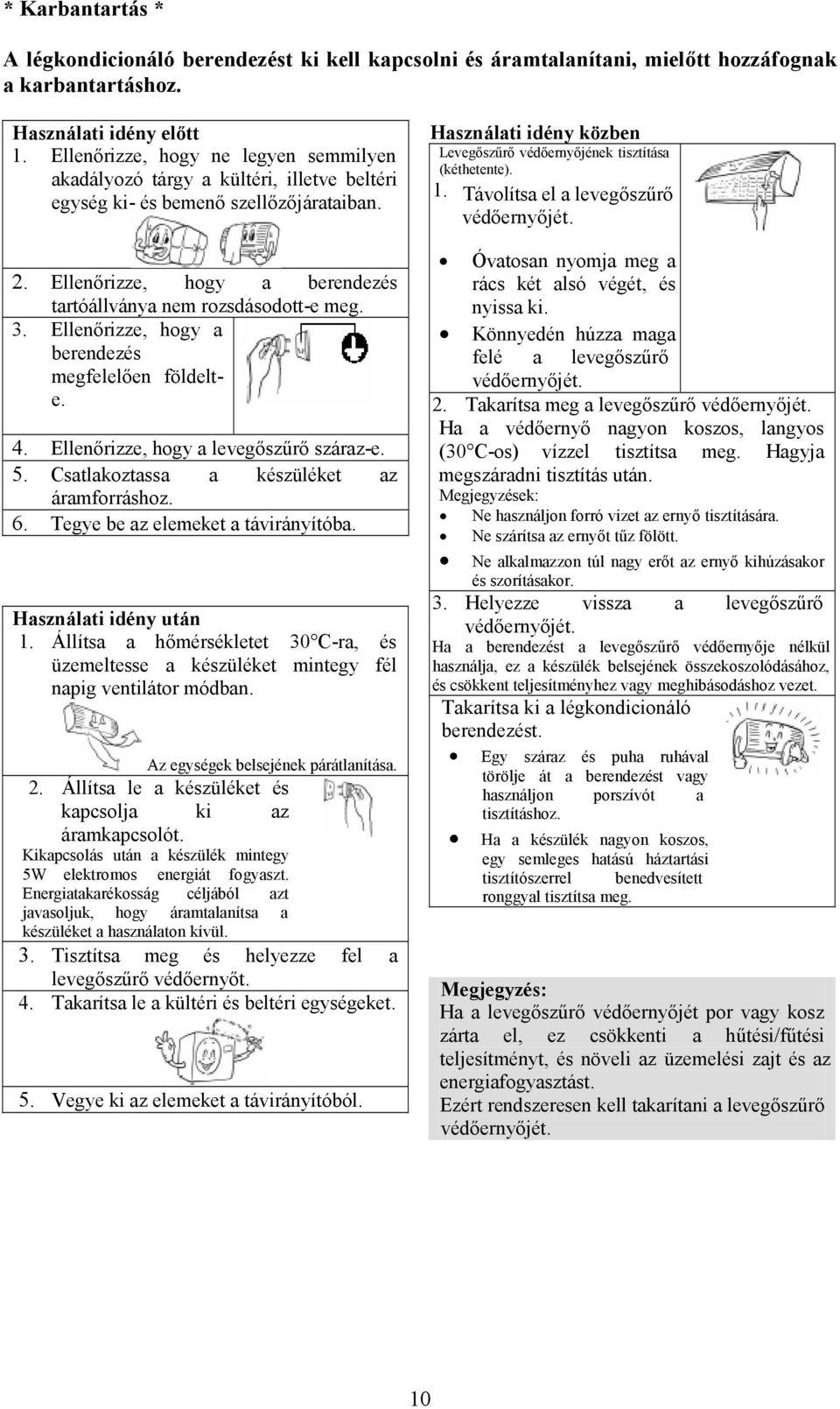 1. Távolítsa el a levegőszűrő védőernyőjét. 2. Ellenőrizze, hogy a berendezés tartóállványa nem rozsdásodott-e meg. 3. Ellenőrizze, hogy a berendezés megfelelően földelte. Földelési csatlakozó 4.