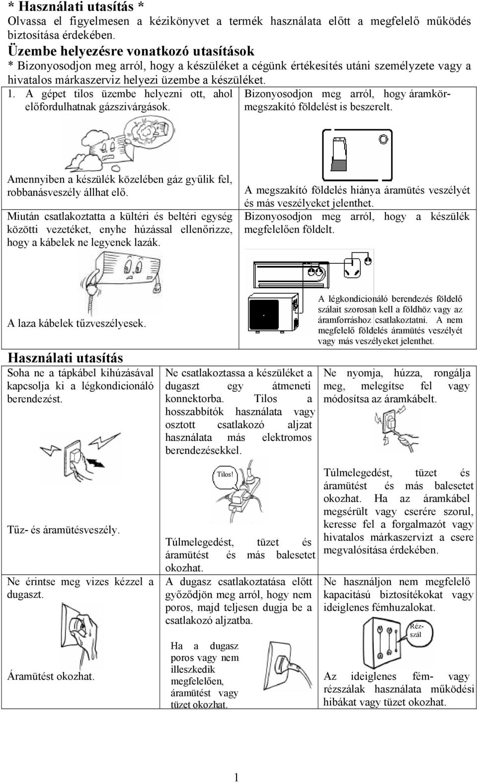 A gépet tilos üzembe helyezni ott, ahol előfordulhatnak gázszivárgások. Bizonyosodjon meg arról, hogy áramkörmegszakító földelést is beszerelt.