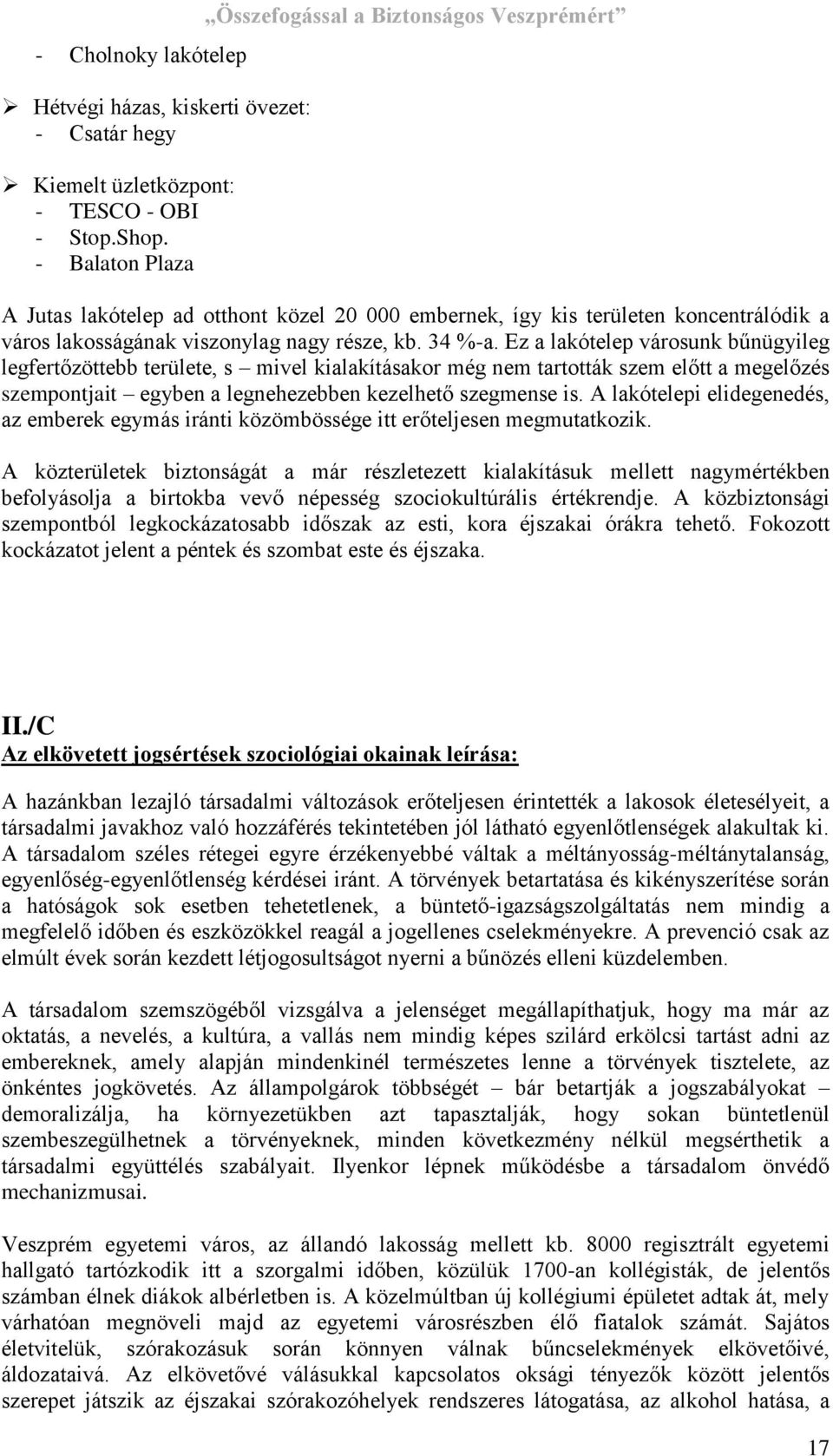 Ez a lakótelep városunk bűnügyileg legfertőzöttebb területe, s mivel kialakításakor még nem tartották szem előtt a megelőzés szempontjait egyben a legnehezebben kezelhető szegmense is.