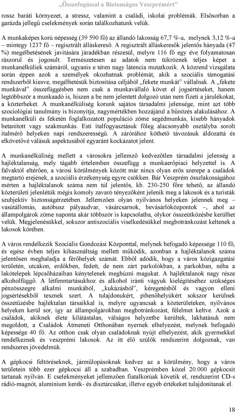 A regisztrált álláskeresők jelentős hányada (47 %) megélhetésének javítására járadékban részesül, melyre 116 fő egy éve folyamatosan rászorul és jogosult.