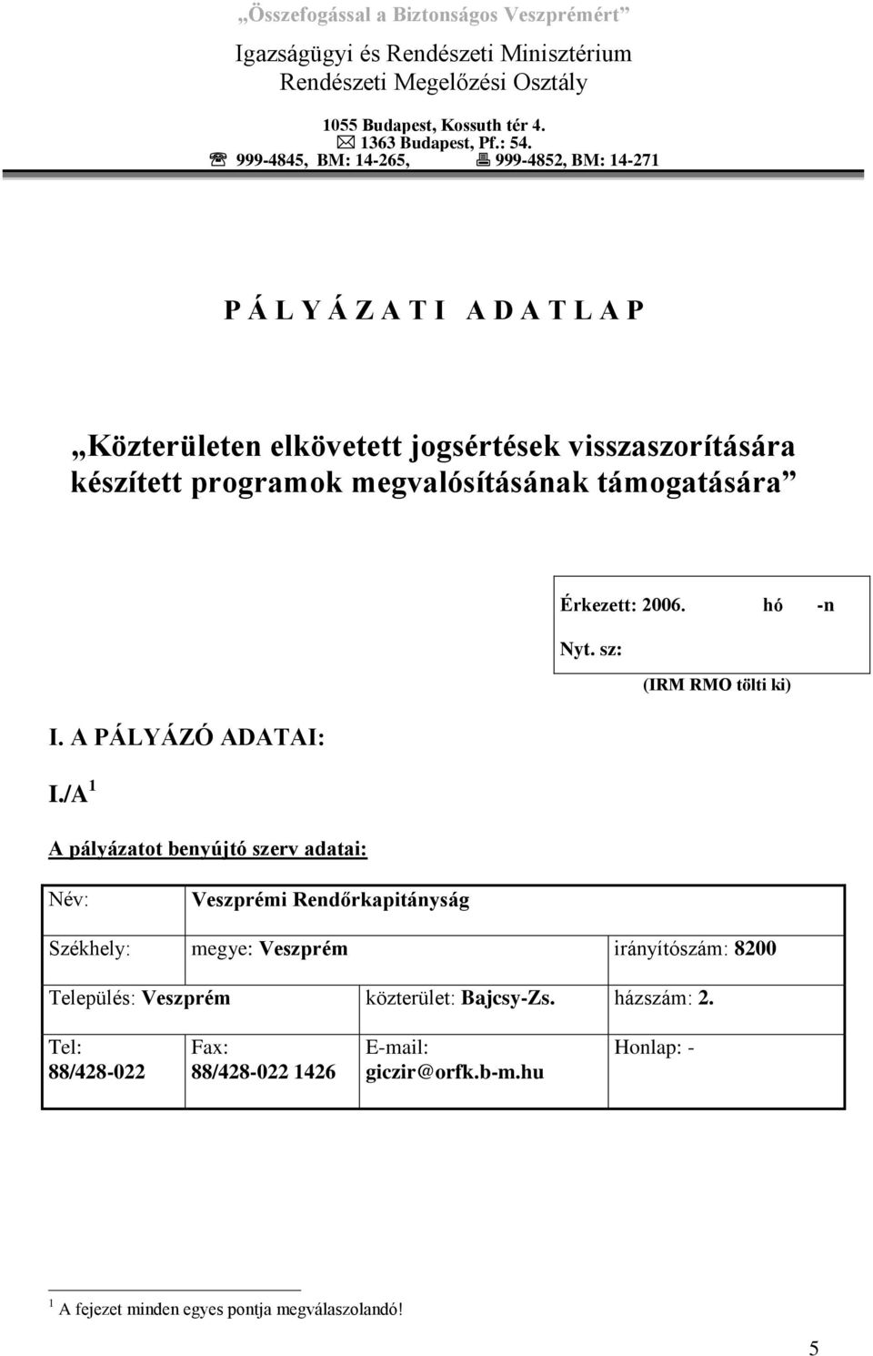 támogatására I. A PÁLYÁZÓ ADATAI: I./A 1 A pályázatot benyújtó szerv adatai: Érkezett: 2006. hó -n Nyt.