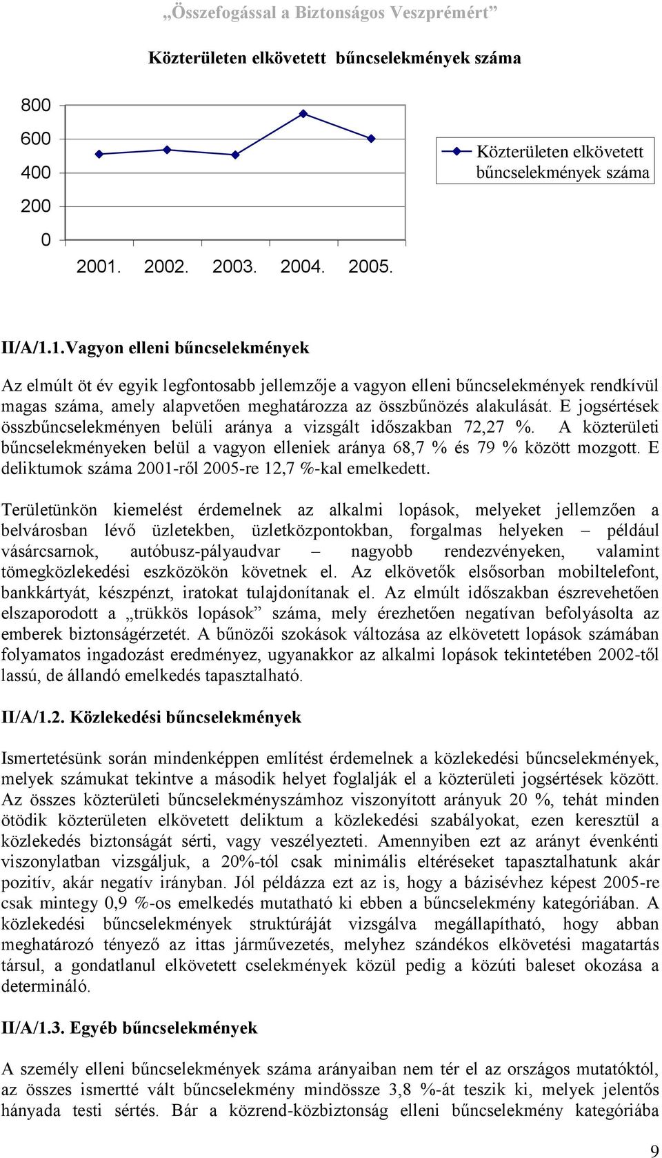 1.Vagyon elleni bűncselekmények Az elmúlt öt év egyik legfontosabb jellemzője a vagyon elleni bűncselekmények rendkívül magas száma, amely alapvetően meghatározza az összbűnözés alakulását.