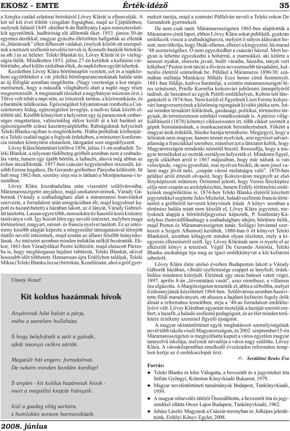 2008. június a Sztojka család szlatinai birtokáról Lõvey Klárát is elhurcolják. A két nõ két évet töltött vizsgálati fogságban, majd az Újépületben, melynek falánál 1849.