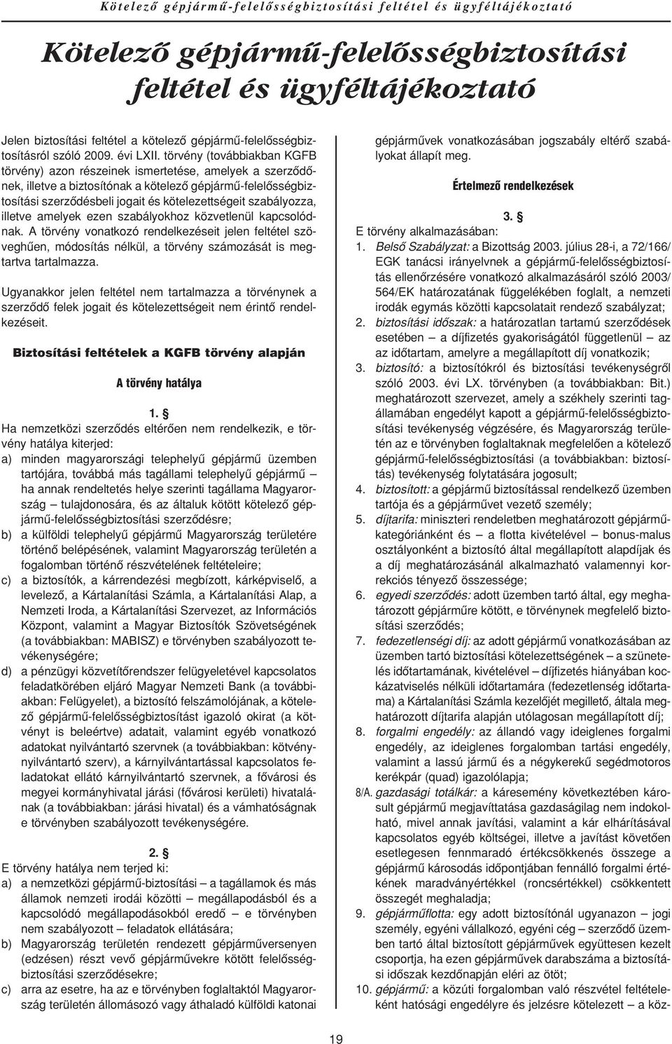 törvény (továbbiakban KGFB törvény) azon részeinek ismertetése, amelyek a szerzôdônek, illetve a biztosítónak a kötelezô gépjármû-felelôsségbiztosítási szerzôdésbeli jogait és kötelezettségeit