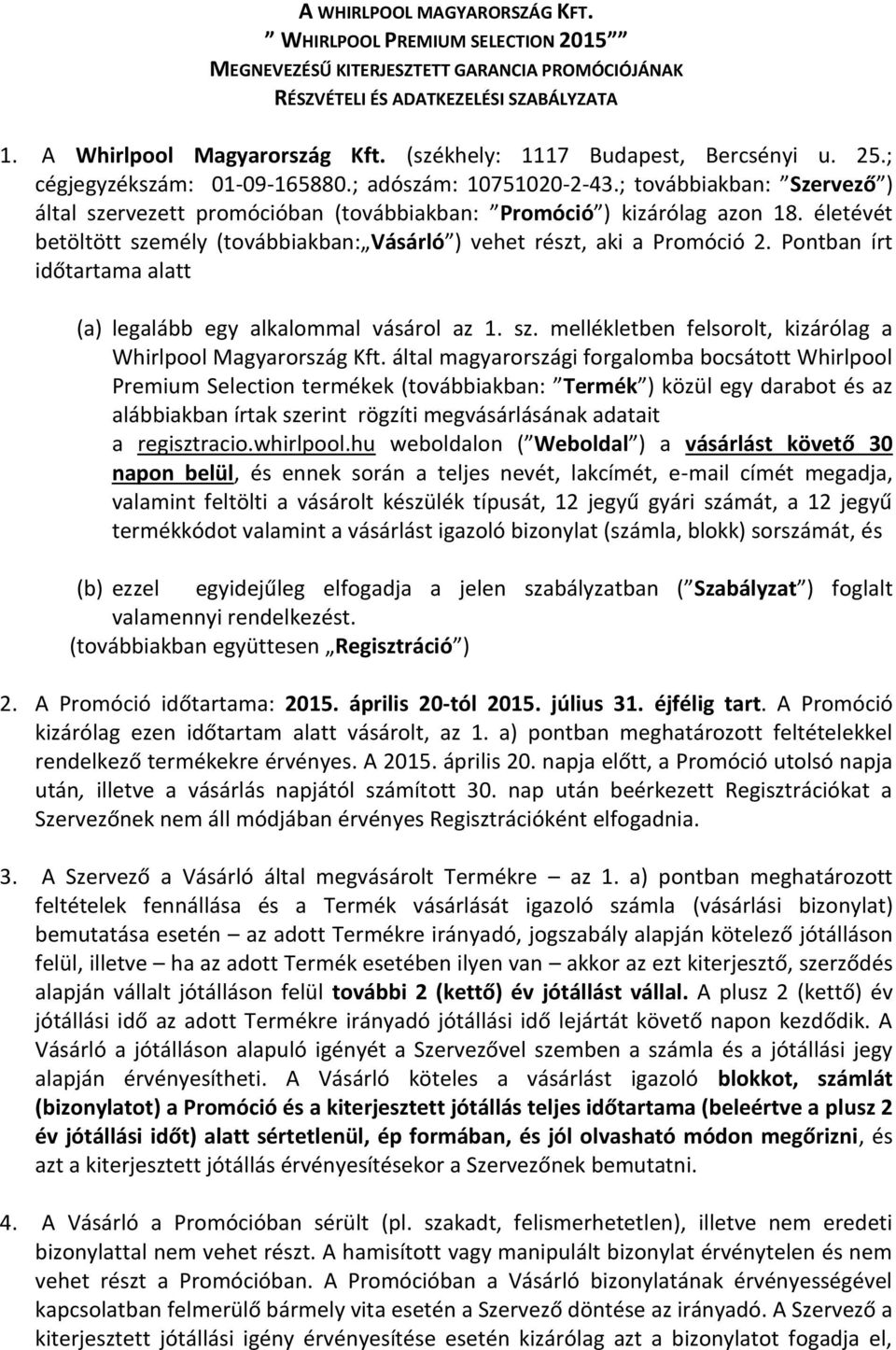 életévét betöltött személy (továbbiakban: Vásárló ) vehet részt, aki a Promóció 2. Pontban írt időtartama alatt (a) legalább egy alkalommal vásárol az 1. sz. mellékletben felsorolt, kizárólag a Whirlpool Magyarország Kft.