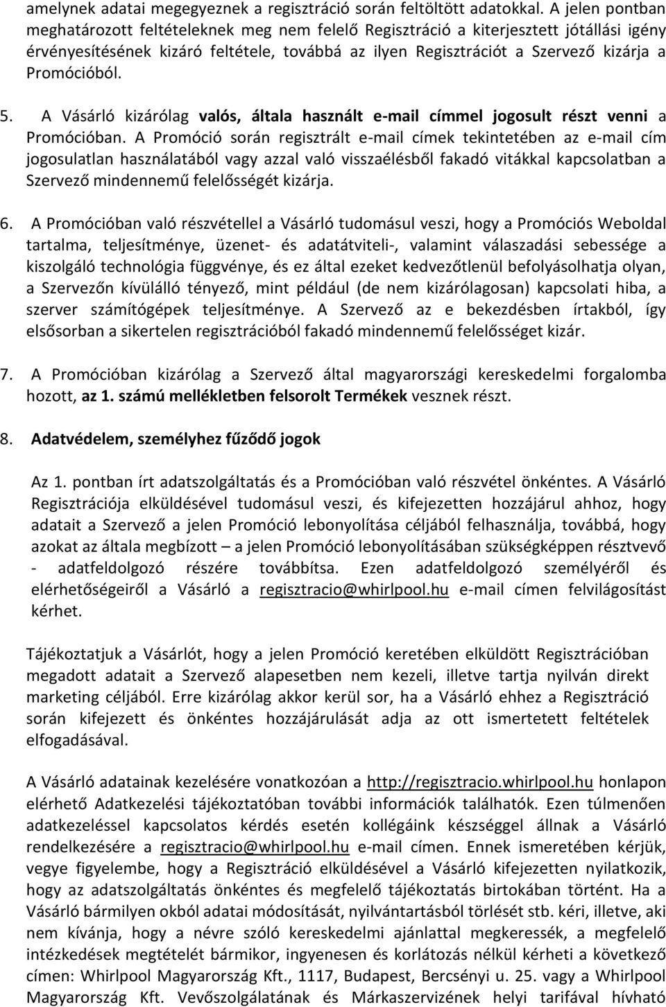 Promócióból. 5. A Vásárló kizárólag valós, általa használt e-mail címmel jogosult részt venni a Promócióban.