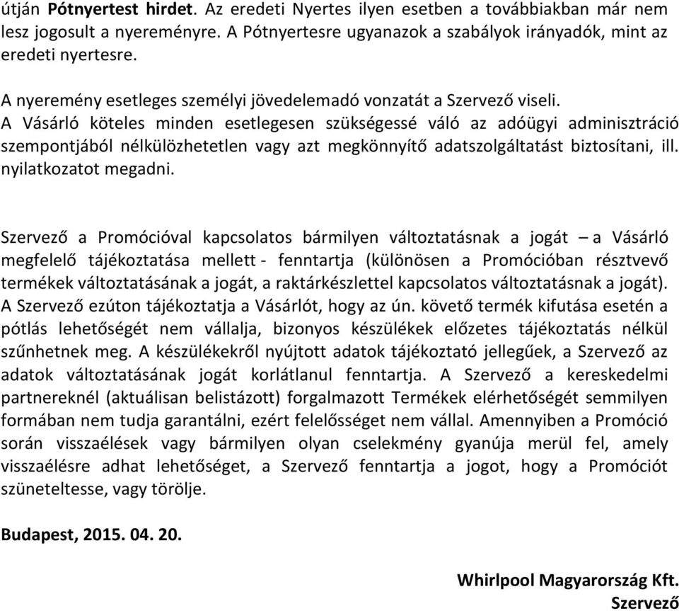 A Vásárló köteles minden esetlegesen szükségessé váló az adóügyi adminisztráció szempontjából nélkülözhetetlen vagy azt megkönnyítő adatszolgáltatást biztosítani, ill. nyilatkozatot megadni.