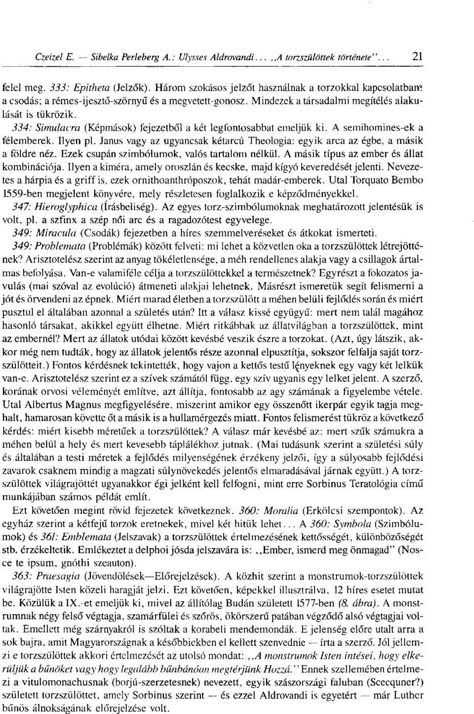 Janus vagy az ugyancsak kétarcú Theologia: egyik arca az égbe, a másik a földre néz. Ezek csupán szimbólumok, valós tartalom nélkül. A másik típus az ember és állat kombinációja.