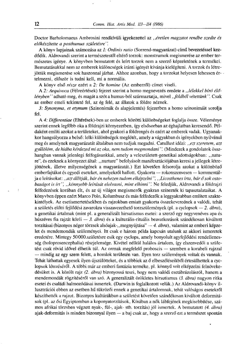 A könyvben bemutatott és leírt torzok nem a szerző képzeletének a termékei. Bemutatásukkal nem az emberek különcségek iránti igényét kívánja kielégíteni.