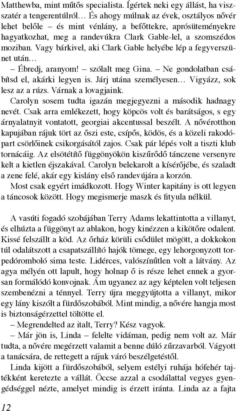 Gable-lel, a szomszédos moziban. Vagy bárkivel, aki Clark Gable helyébe lép a fegyverszünet után Ébredj, aranyom! szólalt meg Gina. Ne gondolatban csábítsd el, akárki legyen is.