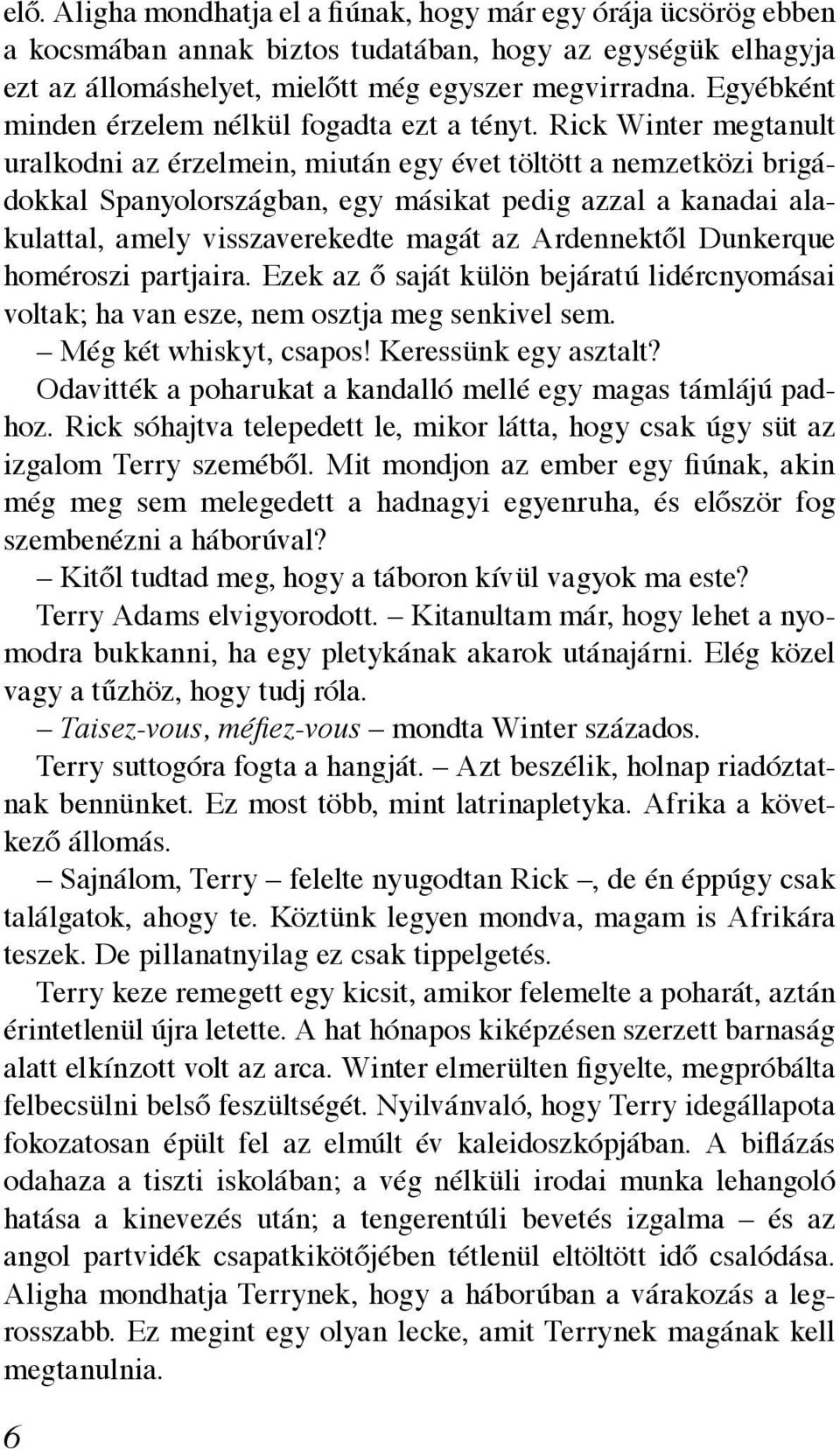 Rick Winter megtanult uralkodni az érzelmein, miután egy évet töltött a nemzetközi brigádokkal Spanyolországban, egy másikat pedig azzal a kanadai alakulattal, amely visszaverekedte magát az