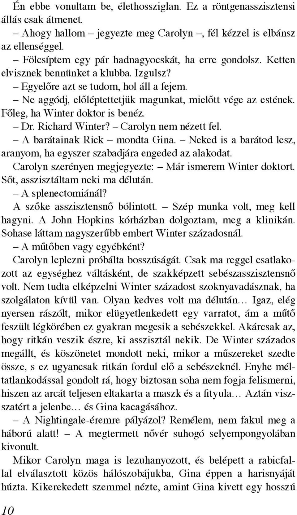 Főleg, ha Winter doktor is benéz. Dr. Richard Winter? Carolyn nem nézett fel. A barátainak Rick mondta Gina. Neked is a barátod lesz, aranyom, ha egyszer szabadjára engeded az alakodat.