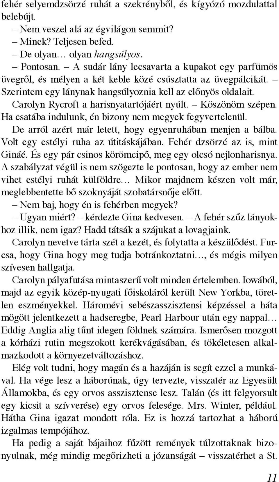 Carolyn Rycroft a harisnyatartójáért nyúlt. Köszönöm szépen. Ha csatába indulunk, én bizony nem megyek fegyvertelenül. De arról azért már letett, hogy egyenruhában menjen a bálba.