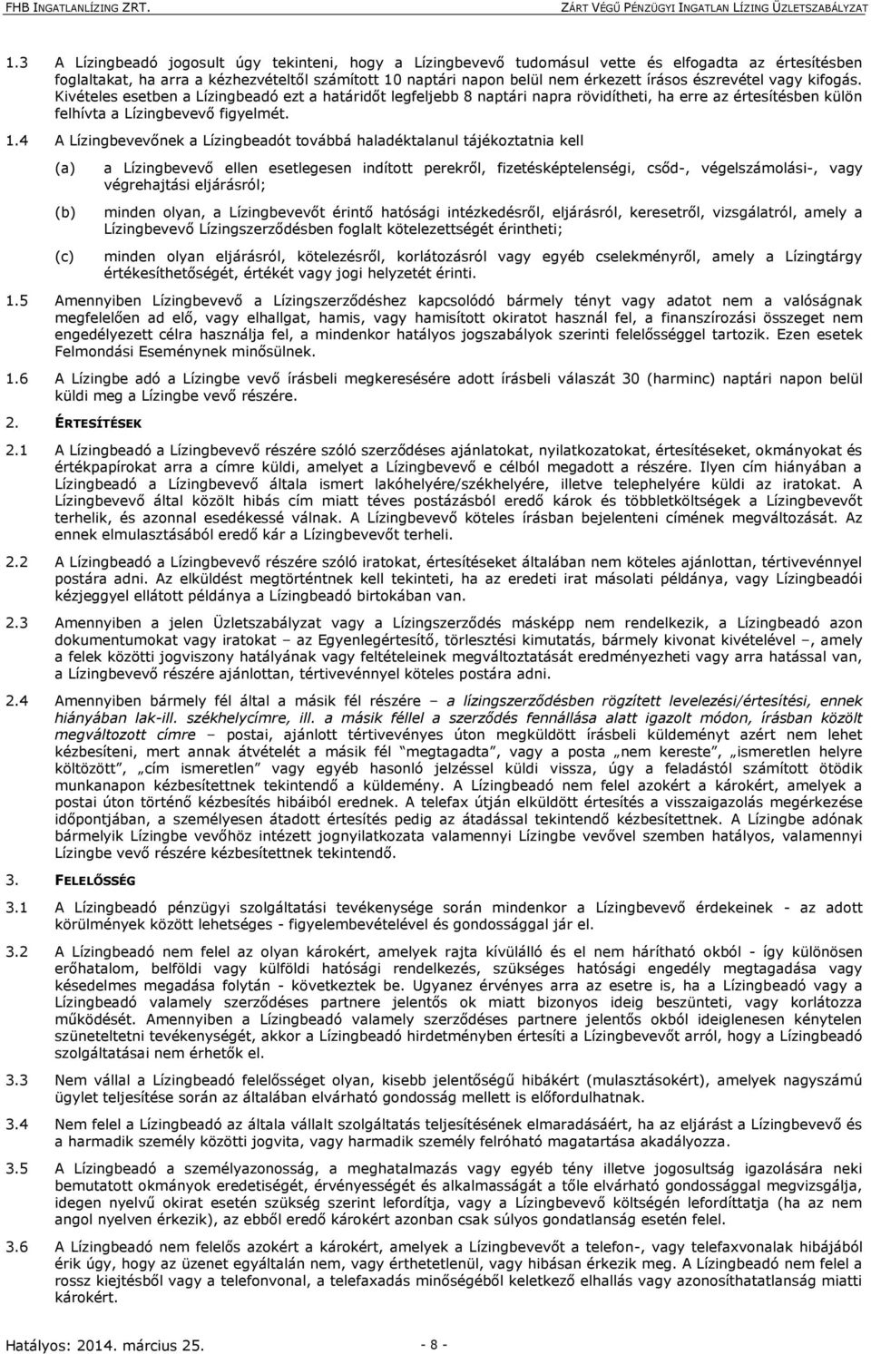 4 A Lízingbevevőnek a Lízingbeadót továbbá haladéktalanul tájékoztatnia kell (a) (b) (c) a Lízingbevevő ellen esetlegesen indított perekről, fizetésképtelenségi, csőd-, végelszámolási-, vagy