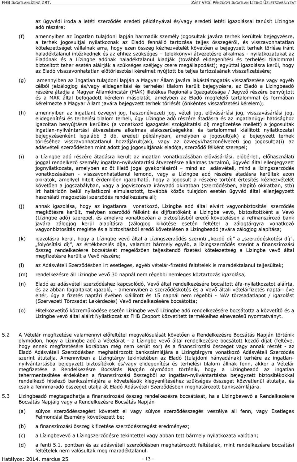 kézhezvételét követően a bejegyzett terhek törlése iránt haladéktalanul intézkednek és az ehhez szükséges telekkönyvi átvezetésre alkalmas - nyilatkozatukat az Eladónak és a Lízingbe adónak