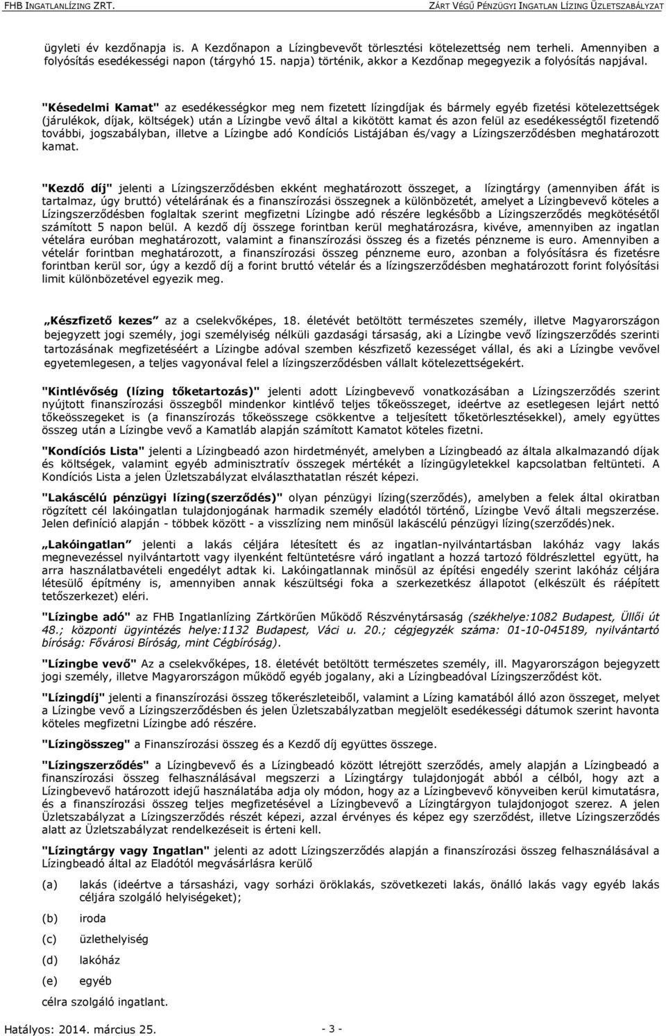 "Késedelmi Kamat" az esedékességkor meg nem fizetett lízingdíjak és bármely egyéb fizetési kötelezettségek (járulékok, díjak, költségek) után a Lízingbe vevő által a kikötött kamat és azon felül az