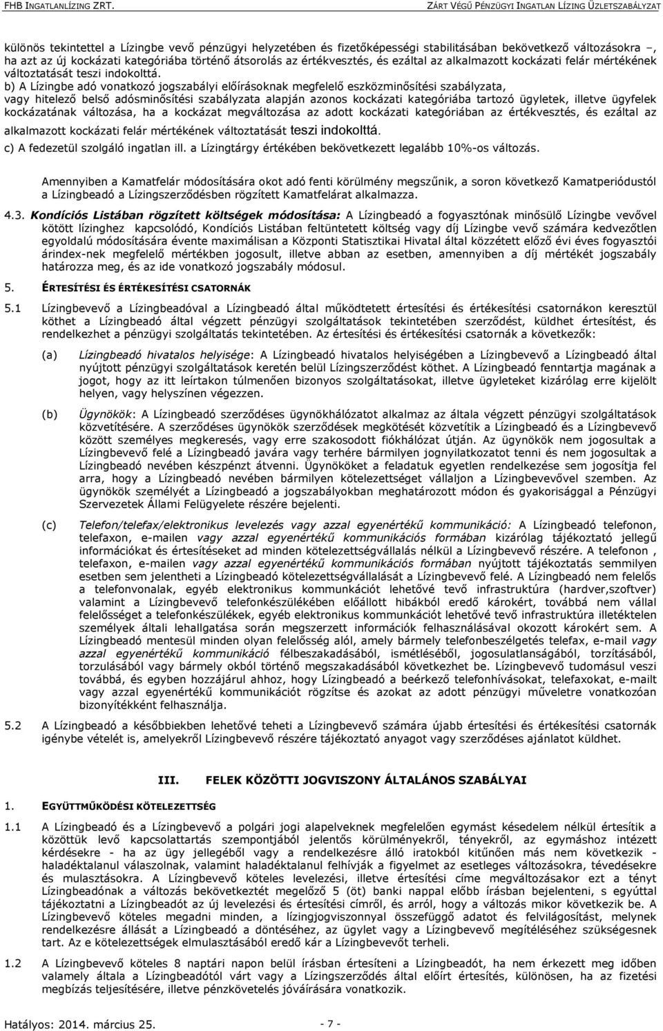 b) A Lízingbe adó vonatkozó jogszabályi előírásoknak megfelelő eszközminősítési szabályzata, vagy hitelező belső adósminősítési szabályzata alapján azonos kockázati kategóriába tartozó ügyletek,