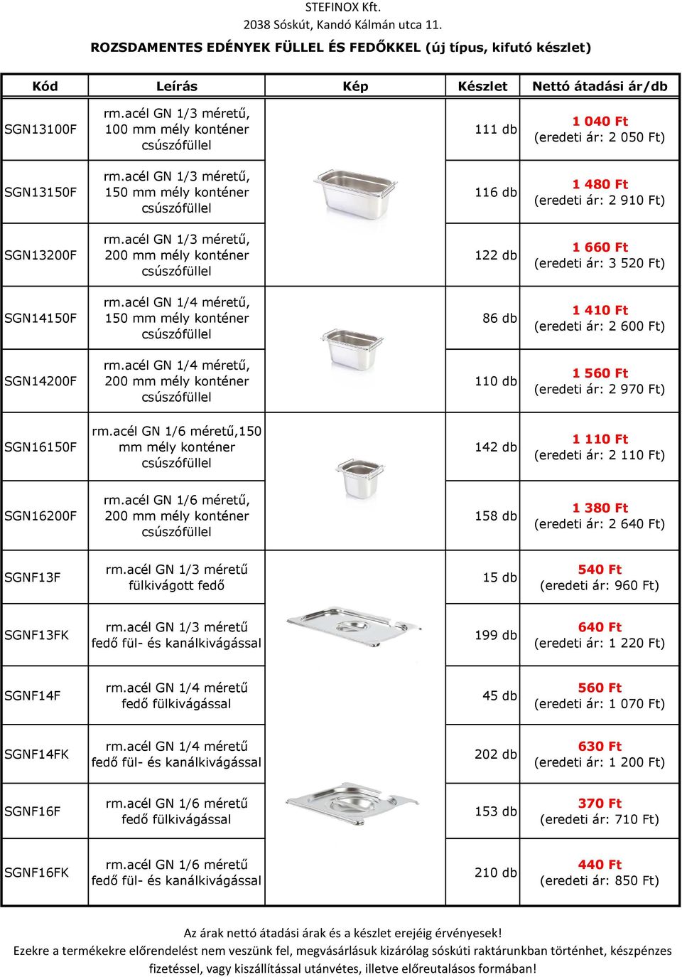 acél GN 1/3 méretű, 12 1 660 Ft (eredeti ár: 3 520 Ft) SGN14150F, 150 mm mély 86 db 1 410 Ft (eredeti ár: 2 600 Ft) SGN14200F, 110 db 1 560 Ft (eredeti ár: 2 970 Ft) SGN16150F rm.