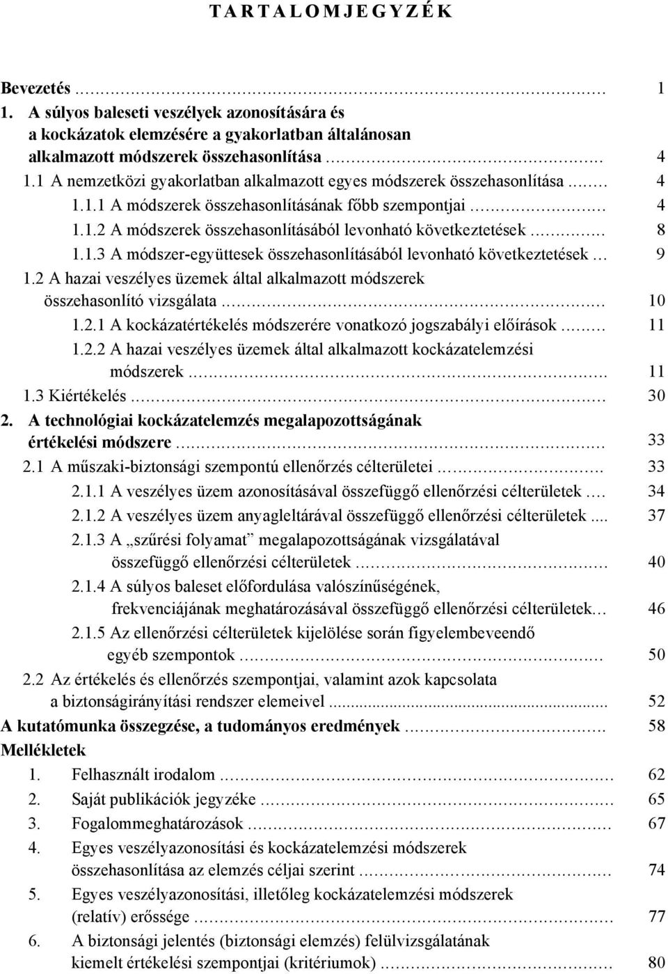 .. 8 1.1.3 A módszer-együttesek összehasonlításából levonható következtetések... 9 1.2 A hazai veszélyes üzemek által alkalmazott módszerek összehasonlító vizsgálata... 10 1.2.1 A kockázatértékelés módszerére vonatkozó jogszabályi előírások.