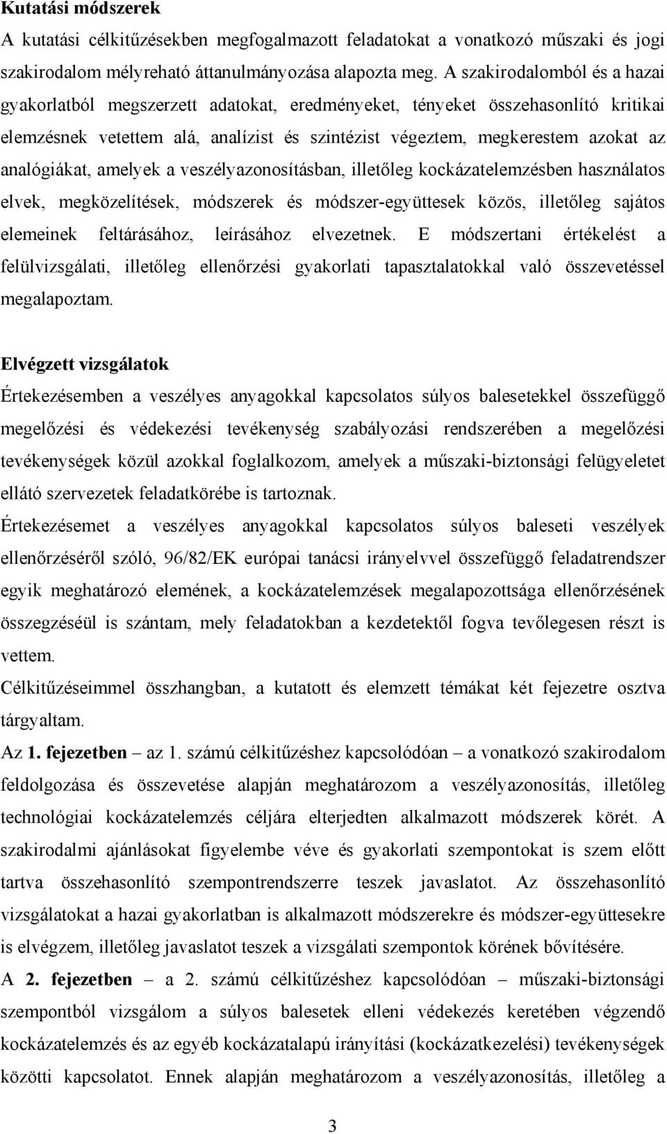 analógiákat, amelyek a veszélyazonosításban, illetőleg kockázatelemzésben használatos elvek, megközelítések, módszerek és módszer-együttesek közös, illetőleg sajátos elemeinek feltárásához,