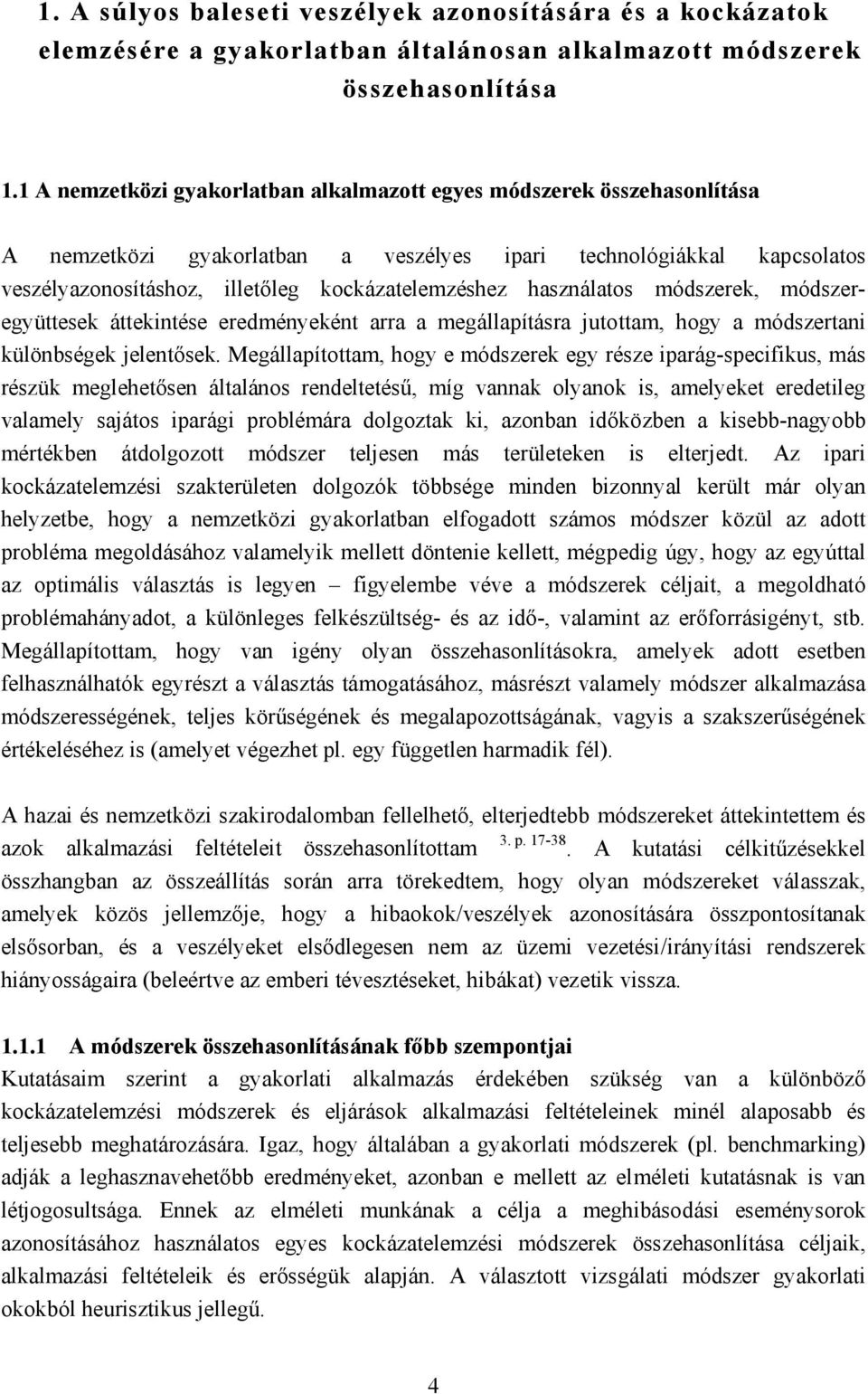 használatos módszerek, módszeregyüttesek áttekintése eredményeként arra a megállapításra jutottam, hogy a módszertani különbségek jelentősek.