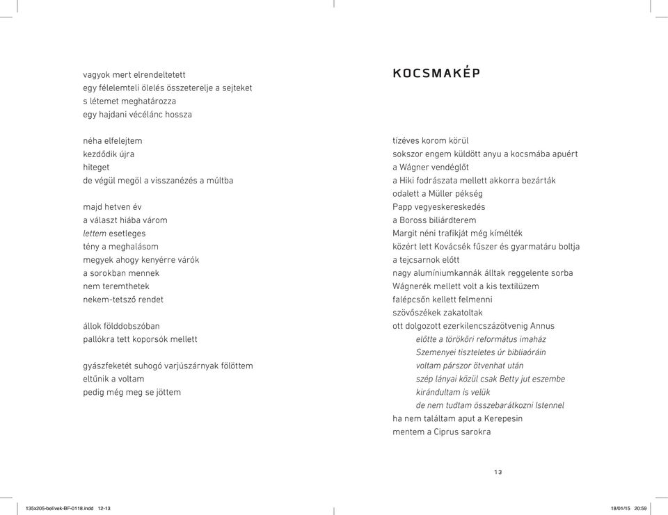 pallókra tett koporsók mellett gyászfeketét suhogó varjúszárnyak fölöttem eltűnik a voltam pedig még meg se jöttem tízéves korom körül sokszor engem küldött anyu a kocsmába apuért a Wágner vendéglőt