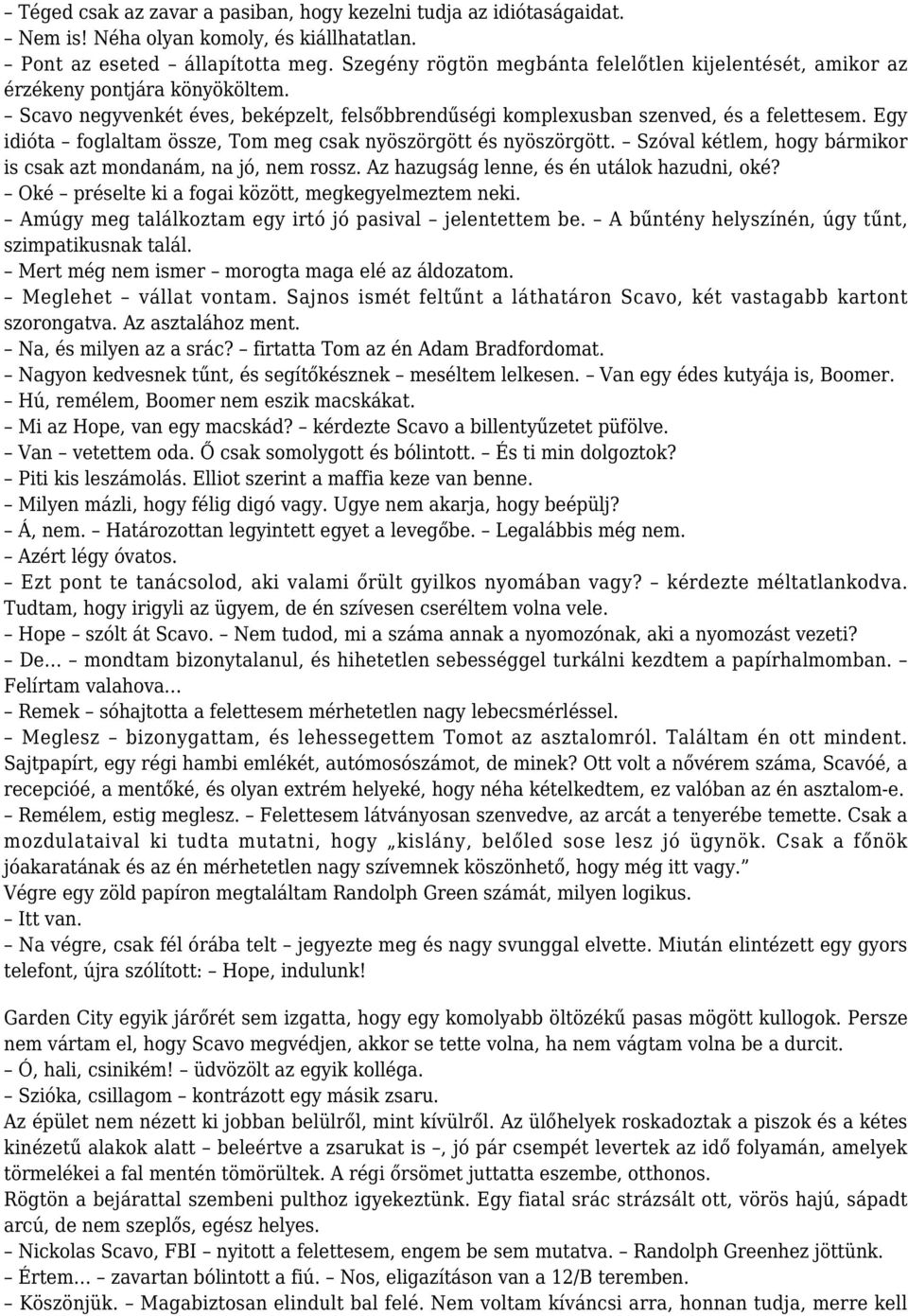 Egy idióta foglaltam össze, Tom meg csak nyöszörgött és nyöszörgött. Szóval kétlem, hogy bármikor is csak azt mondanám, na jó, nem rossz. Az hazugság lenne, és én utálok hazudni, oké?