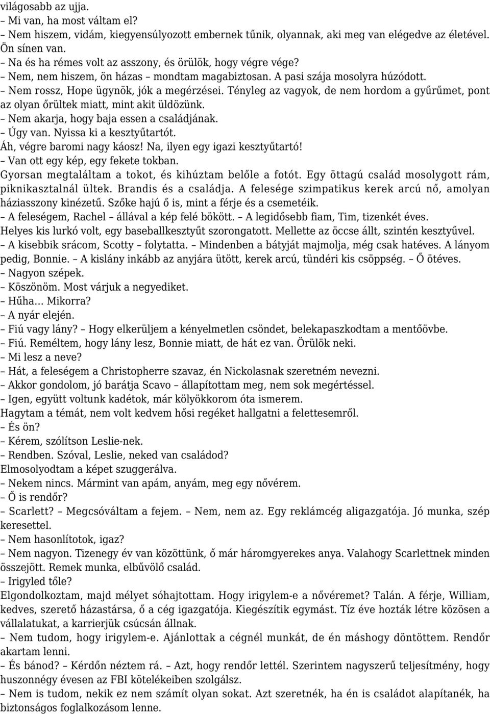 Tényleg az vagyok, de nem hordom a gyűrűmet, pont az olyan őrültek miatt, mint akit üldözünk. Nem akarja, hogy baja essen a családjának. Úgy van. Nyissa ki a kesztyűtartót.